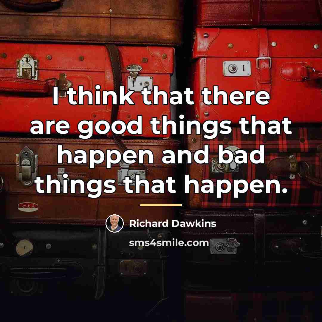 “I think that there are good things that happen and…” quote by Richard Dawkins