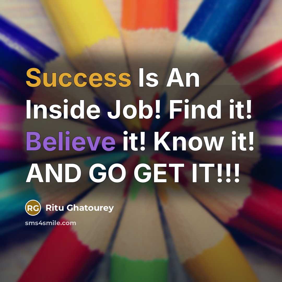 “Success Is An Inside Job! Find it! Believe it! Know…” quote by Ritu Ghatourey