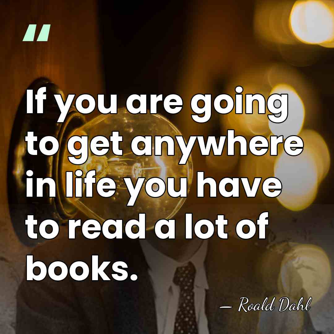 If you are going to get anywhere in life you have to&hellip; - Roald Dahl