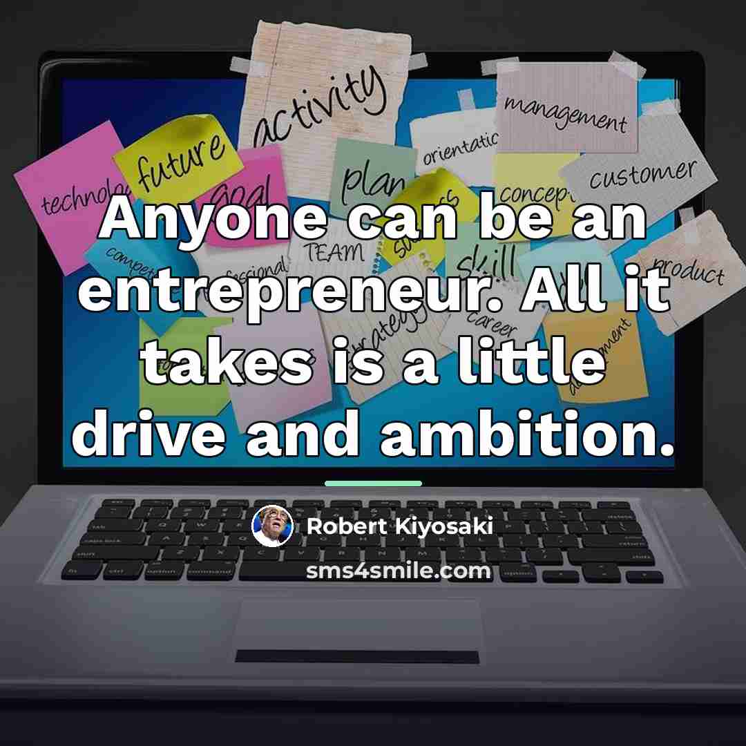 “Anyone can be an entrepreneur. All it takes is a…” quote by Robert Kiyosaki