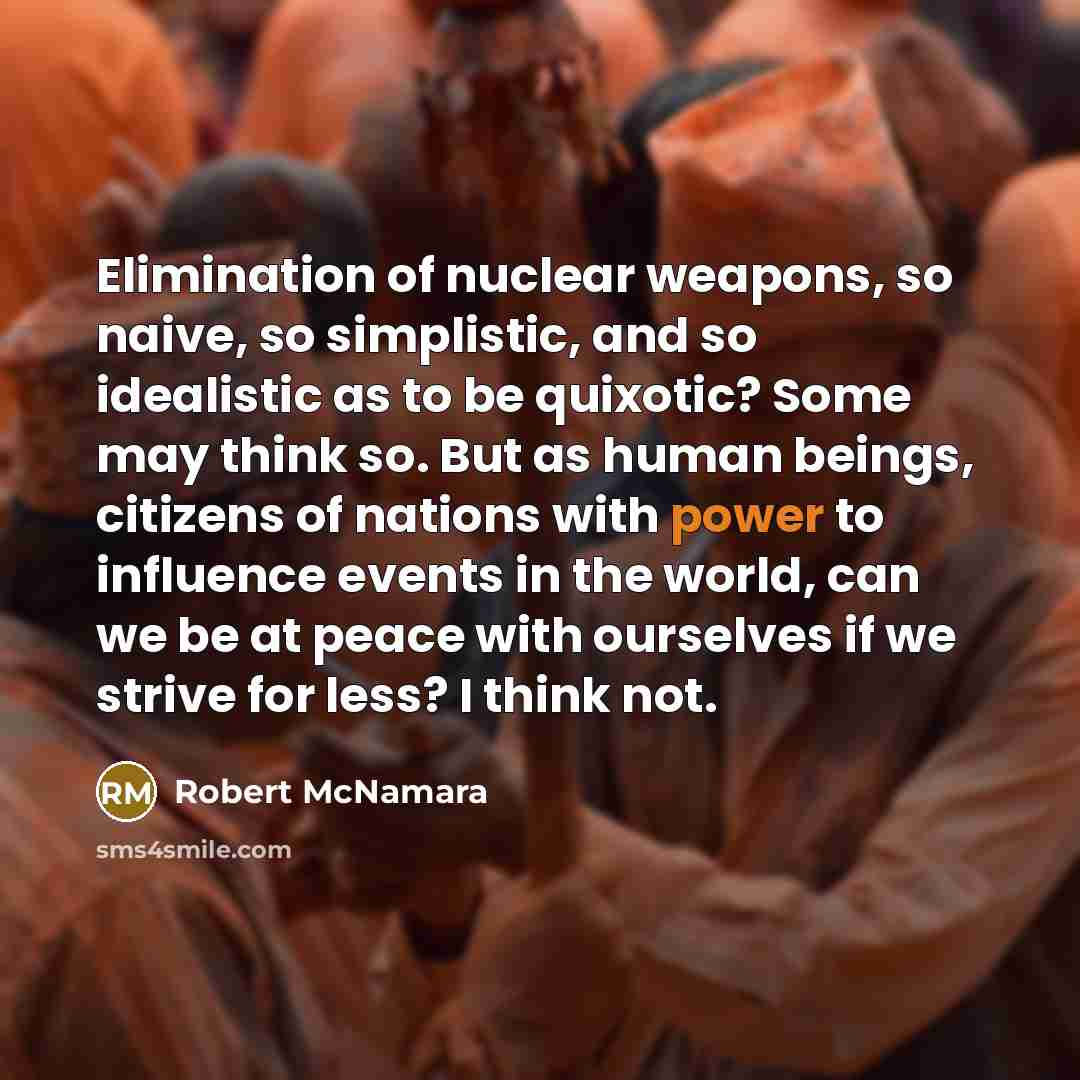“Elimination of nuclear weapons, so naive, so simplistic, and so…” quote by Robert McNamara