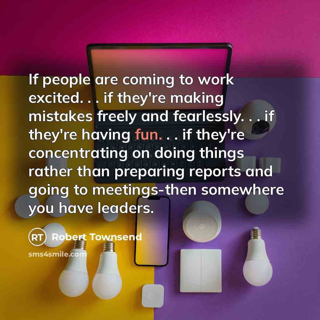 “If people are coming to work excited. . . if…” quote by Robert Townsend