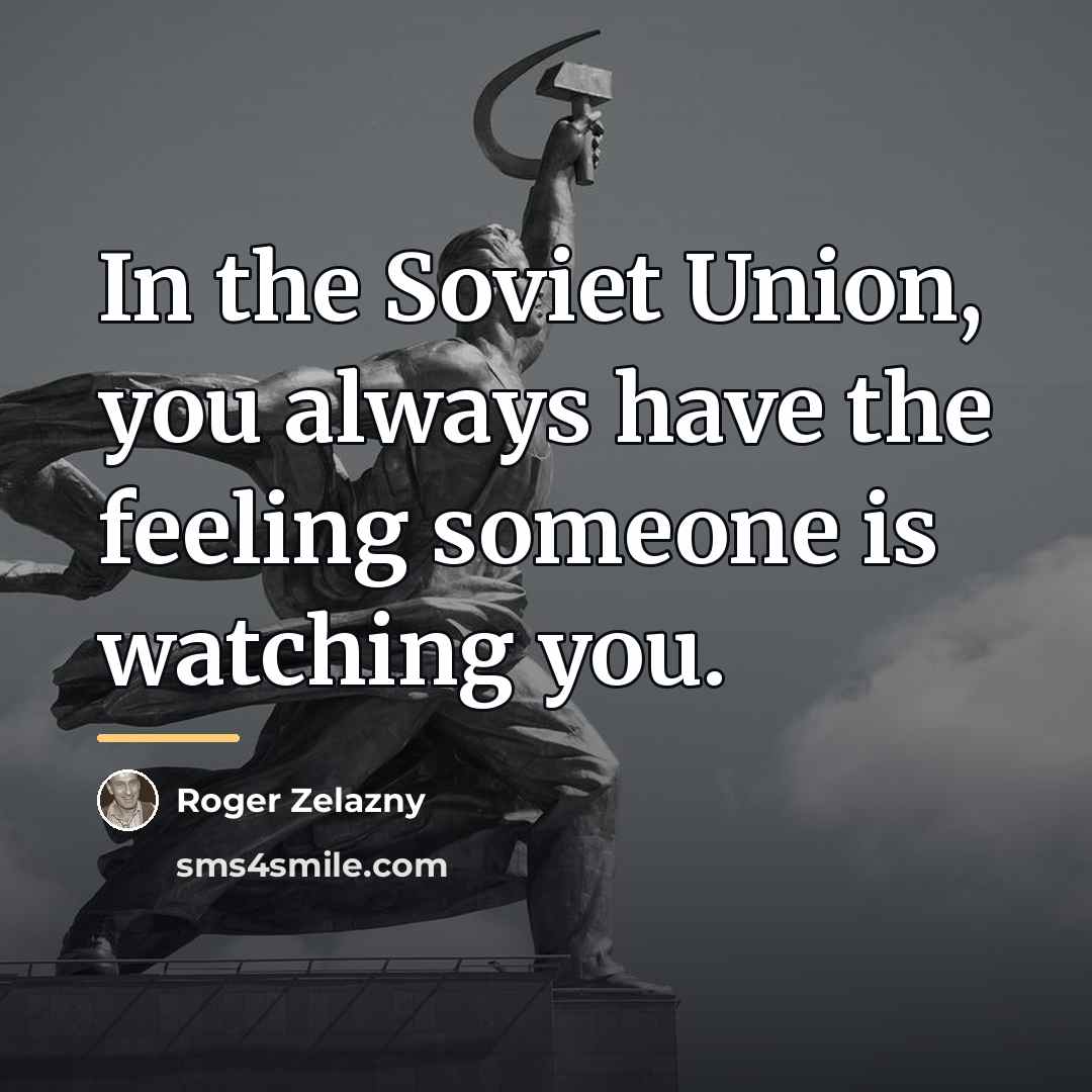 “In the Soviet Union, you always have the feeling someone…” quote by Roger Zelazny