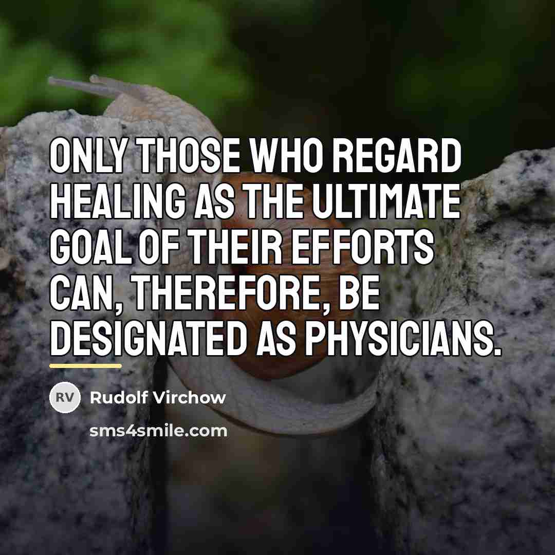 “Only those who regard healing as the ultimate goal of…” quote by Rudolf Virchow