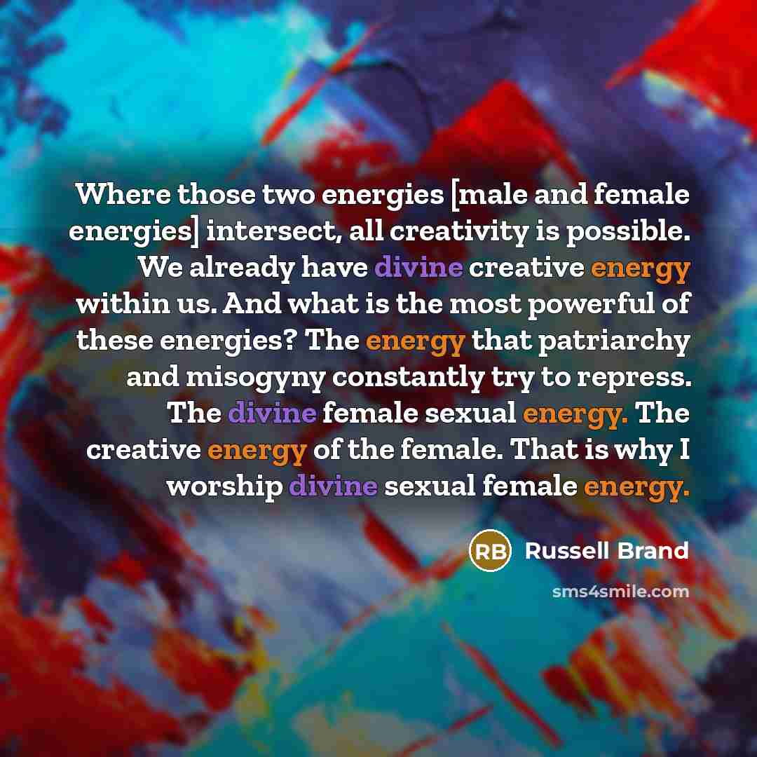 “Where those two energies [male and female energies] intersect, all…” quote by Russell Brand