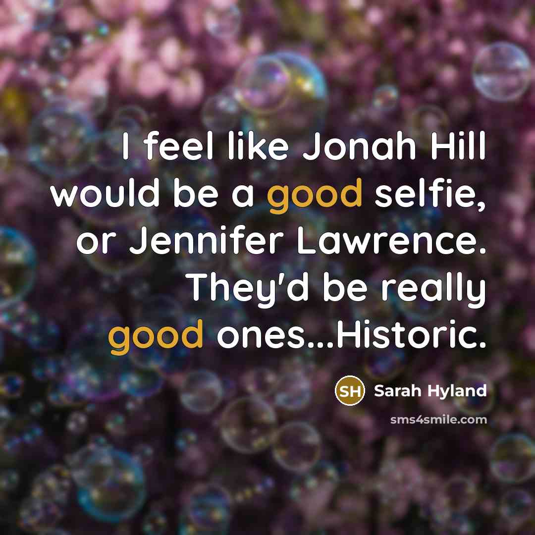 “I feel like Jonah Hill would be a good selfie,…” quote by Sarah Hyland
