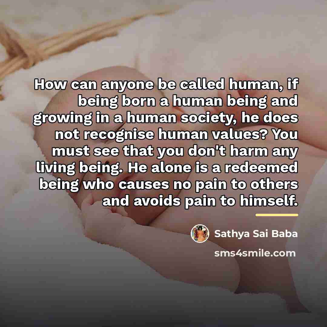 “How can anyone be called human, if being born a…” quote by Sathya Sai Baba