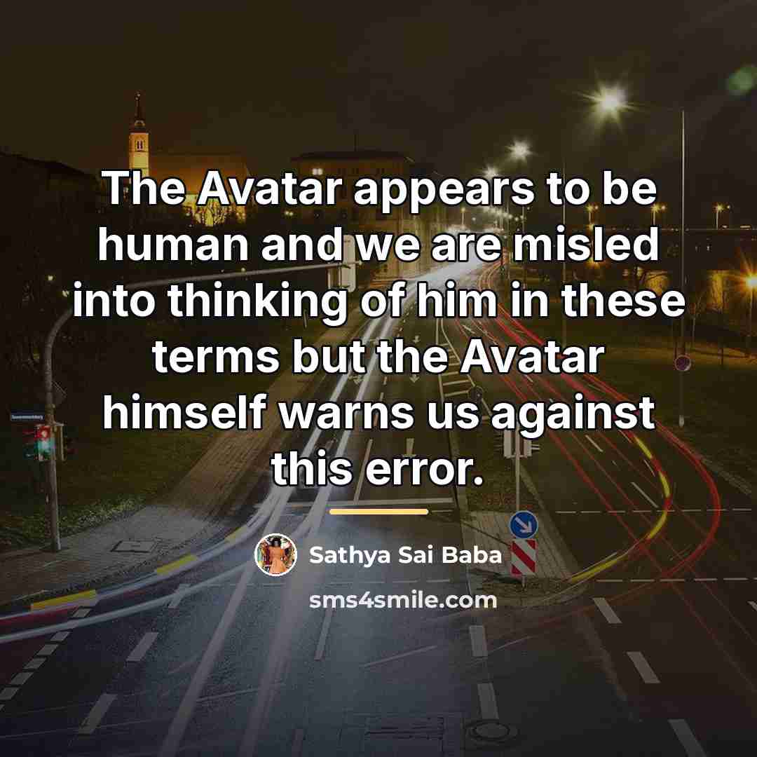 “The Avatar appears to be human and we are misled…” quote by Sathya Sai Baba