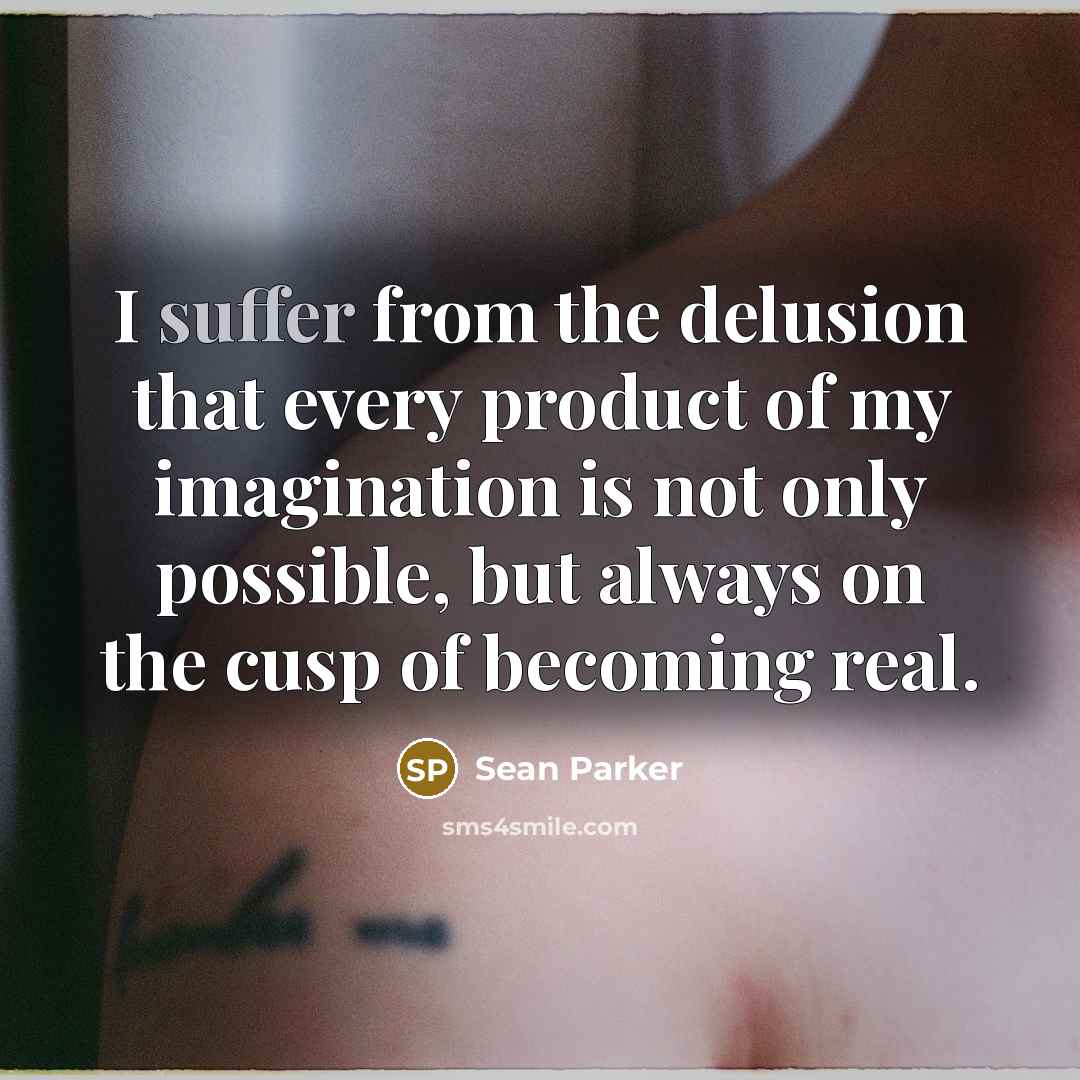 “I suffer from the delusion that every product of my…” quote by Sean Parker