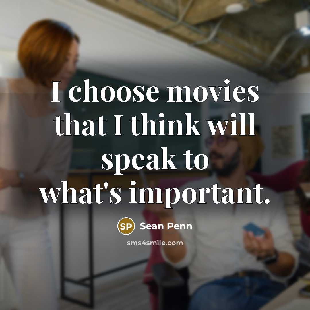 “I choose movies that I think will speak to what's…” quote by Sean Penn