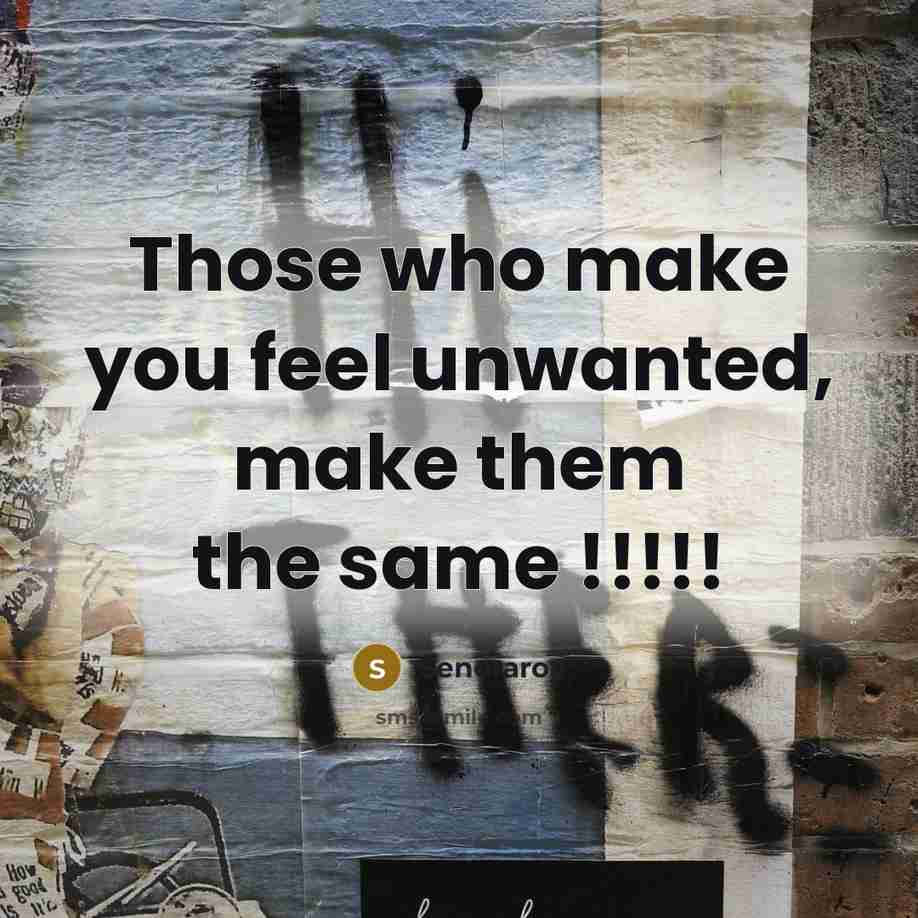“Those who make you feel unwanted, make them the same…” quote by Senoraroy
