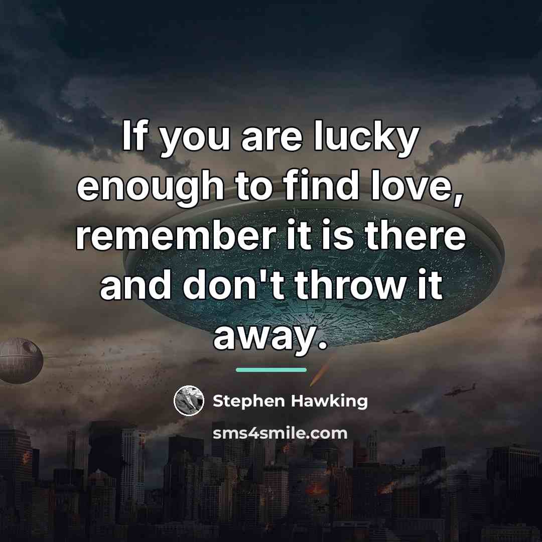 “If you are lucky enough to find love, remember it…” quote by Stephen Hawking