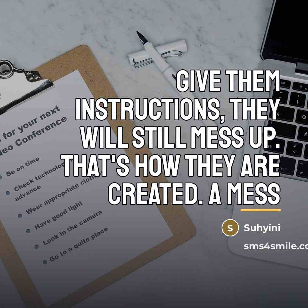 “Give them instructions, they will still mess up. That's how…” quote by Suhyini