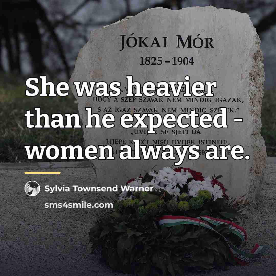 “She was heavier than he expected - women always are.…” quote by Sylvia Townsend Warner