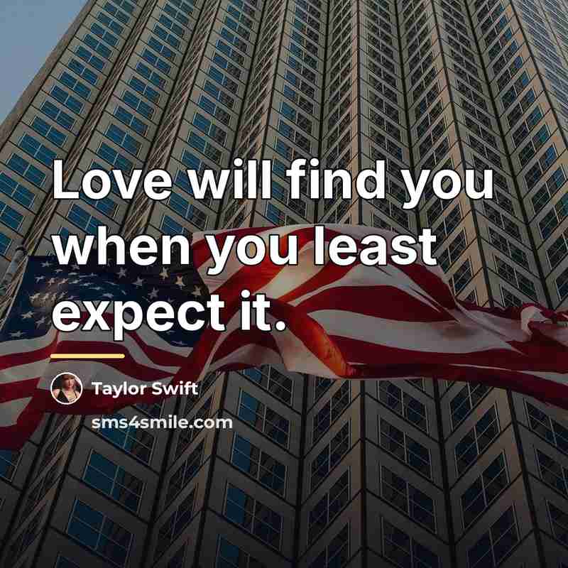 “Love will find you when you least expect it.…” quote by Taylor Swift