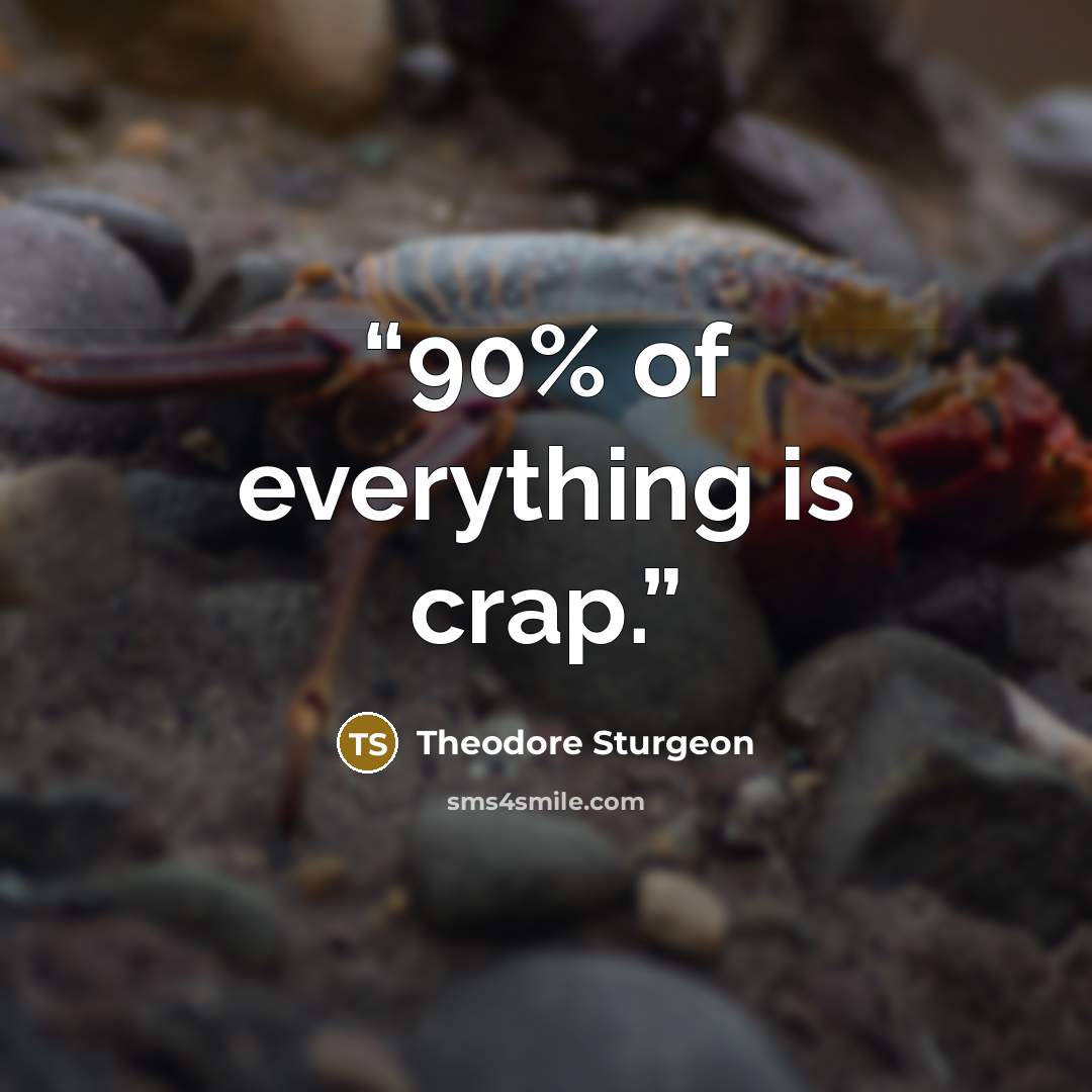 “90% of everything is crap.” quote by Theodore Sturgeon