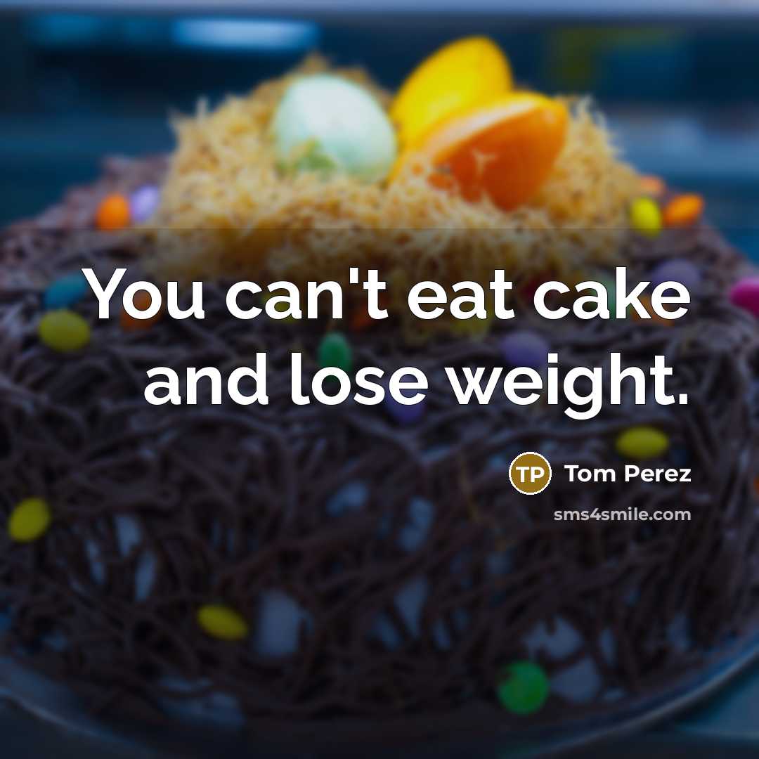 “You can't eat cake and lose weight.…” quote by Tom Perez