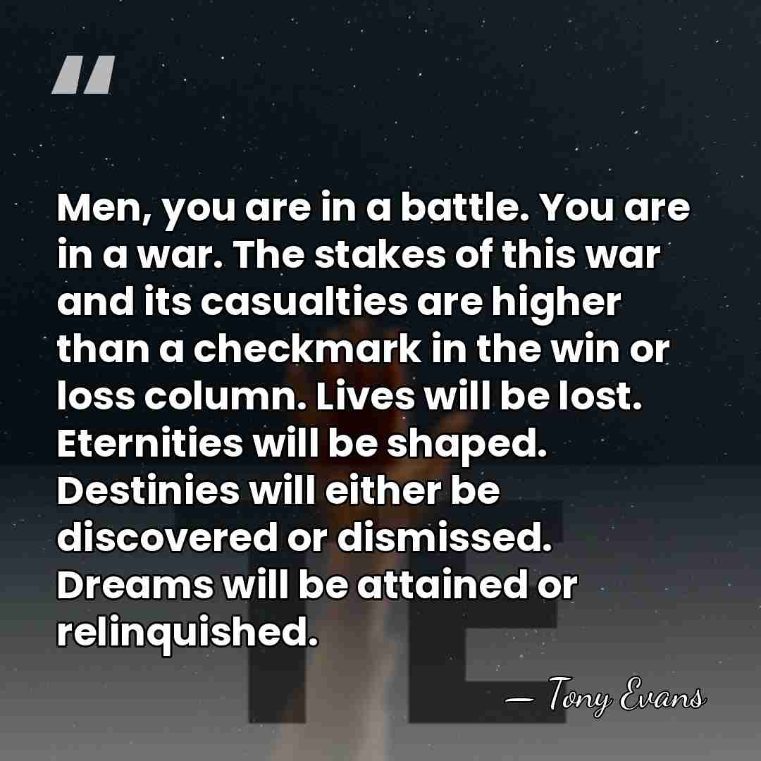 Men, you are in a battle. You are in a war. The&hellip; - Tony Evans