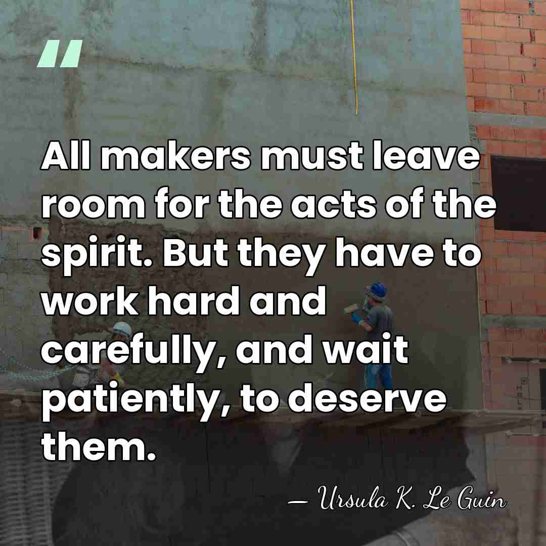 All makers must leave room for the acts of the spirit. But&hellip; - Ursula K. Le Guin