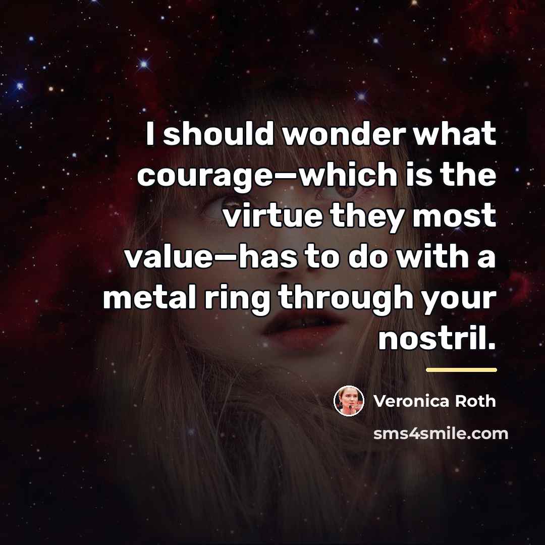 “I should wonder what courage—which is the virtue they most…” quote by Veronica Roth