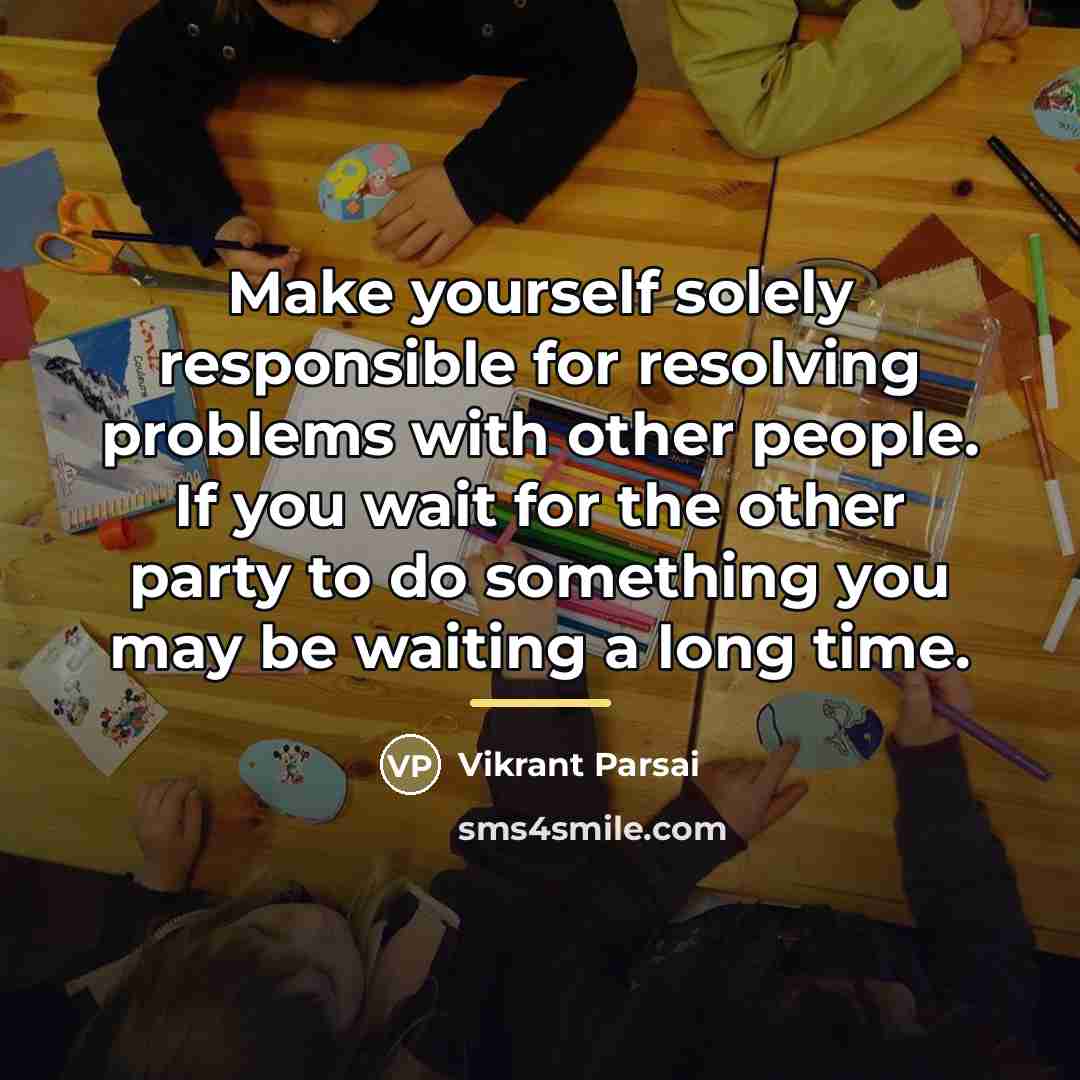 “Make yourself solely responsible for resolving problems with other people.…” quote by Vikrant Parsai