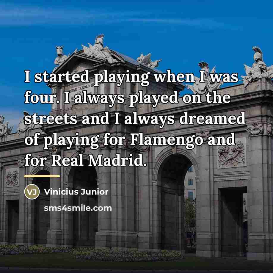 “I started playing when I was four. I always played…” quote by Vinicius Junior