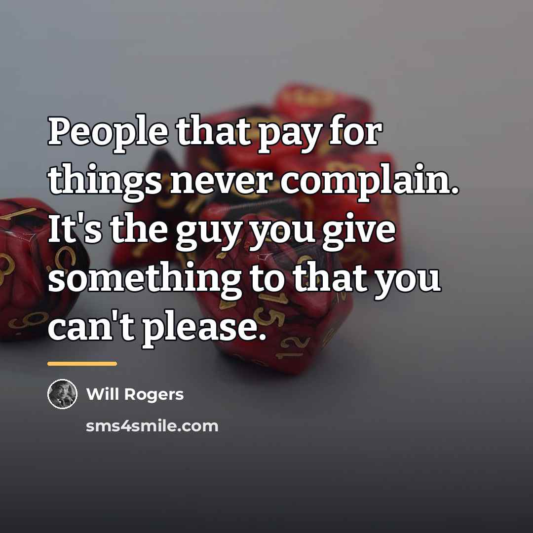 “People that pay for things never complain. It's the guy…” quote by Will Rogers