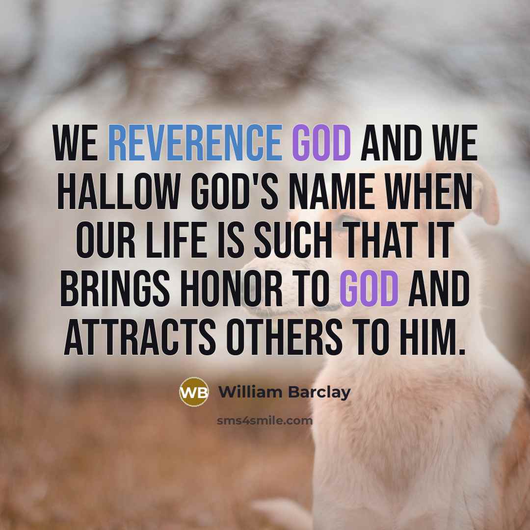 “We reverence God and we hallow God's name when our…” quote by William Barclay