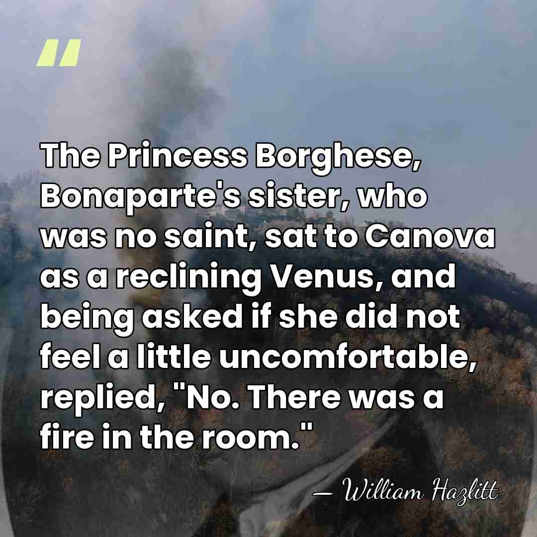 The Princess Borghese, Bonaparte's sister, who was no saint, sat to Canova&hellip; - William Hazlitt