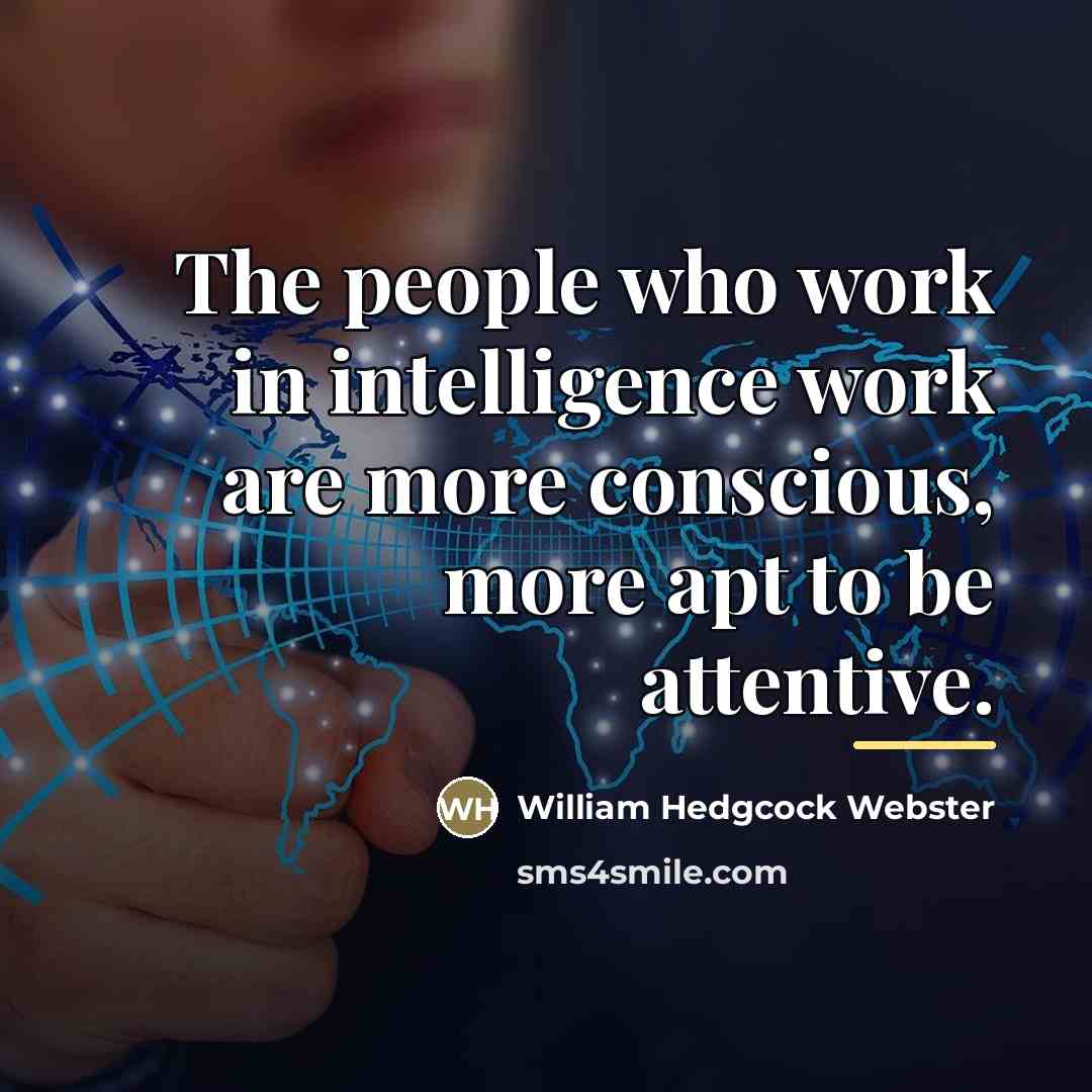 “The people who work in intelligence work are more conscious,…” quote by William Hedgcock Webster