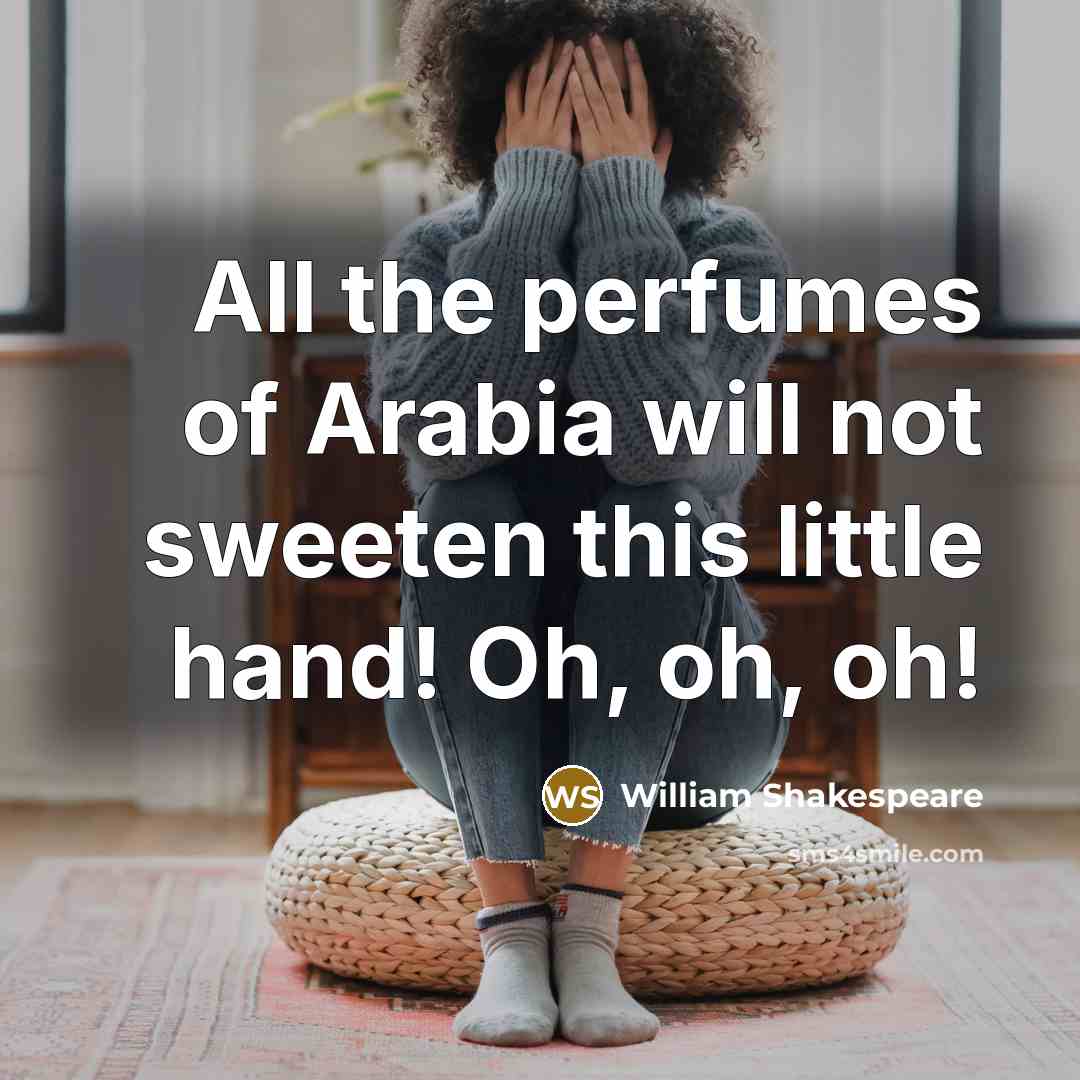 “All the perfumes of Arabia will not sweeten this little…” quote by William Shakespeare