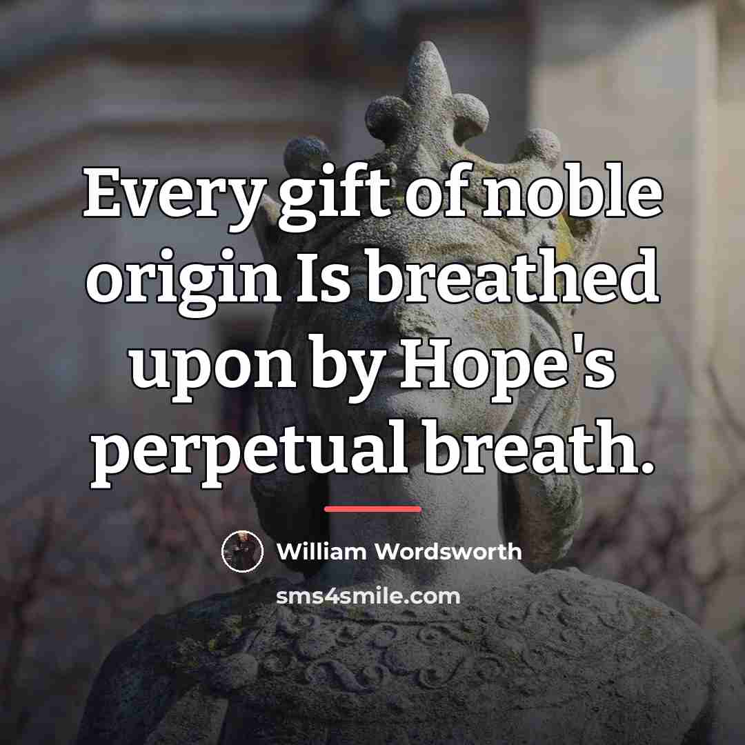 “Every gift of noble origin Is breathed upon by Hope's…” quote by William Wordsworth