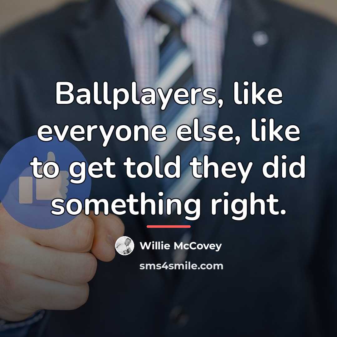 “Ballplayers, like everyone else, like to get told they did…” quote by Willie McCovey
