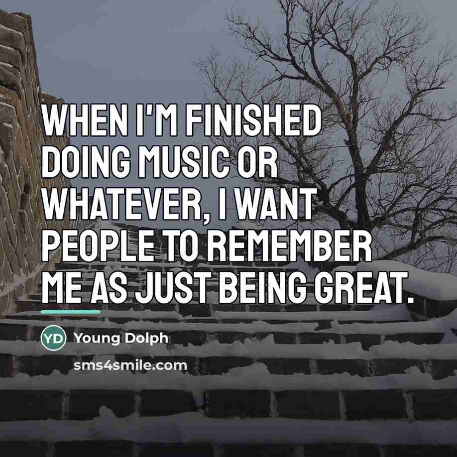 “When I'm finished doing music or whatever, I want people…” quote by Young Dolph