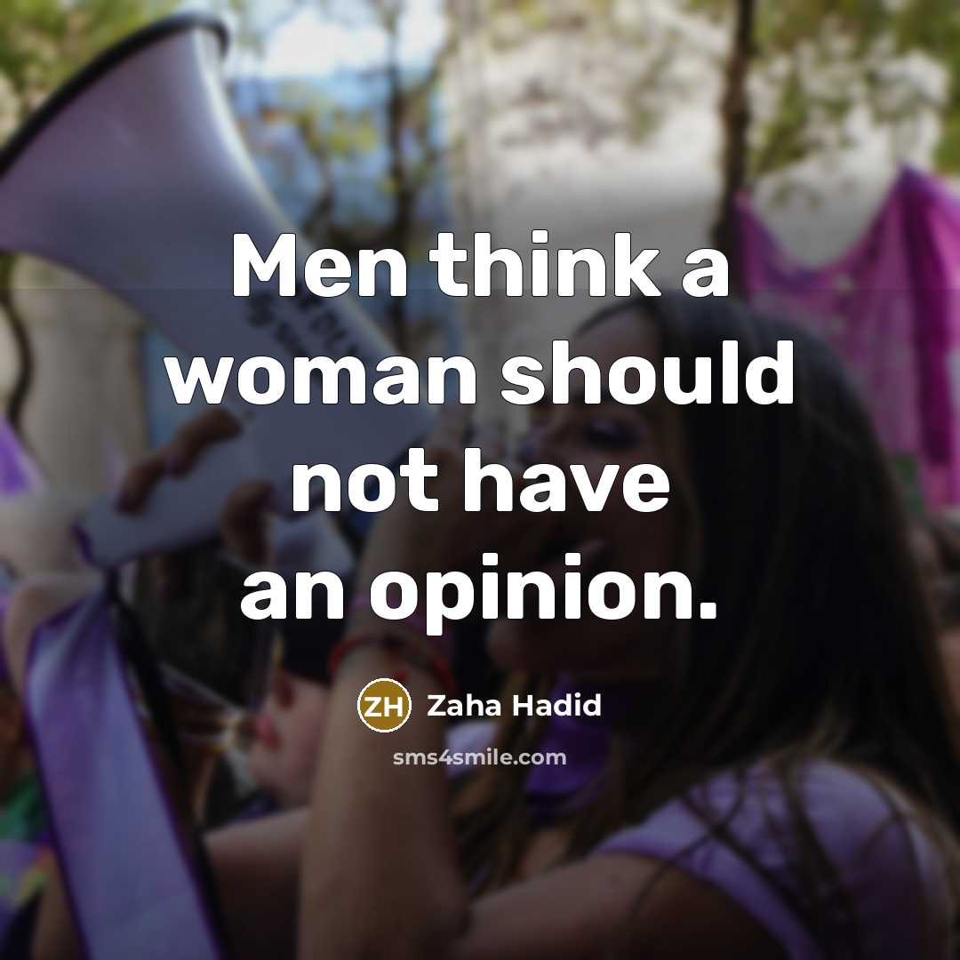 “Men think a woman should not have an opinion.” quote by Zaha Hadid