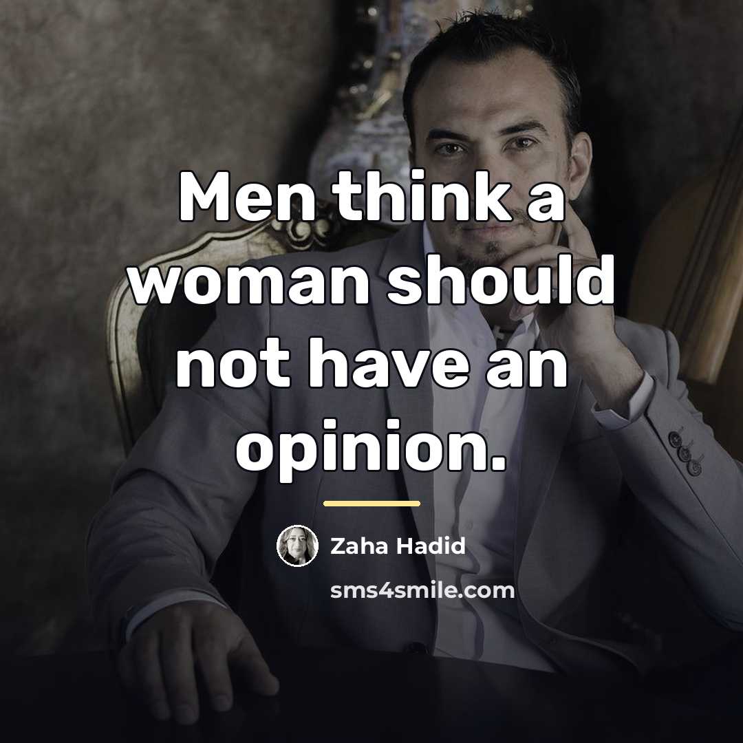 “Men think a woman should not have an opinion.…” quote by Zaha Hadid