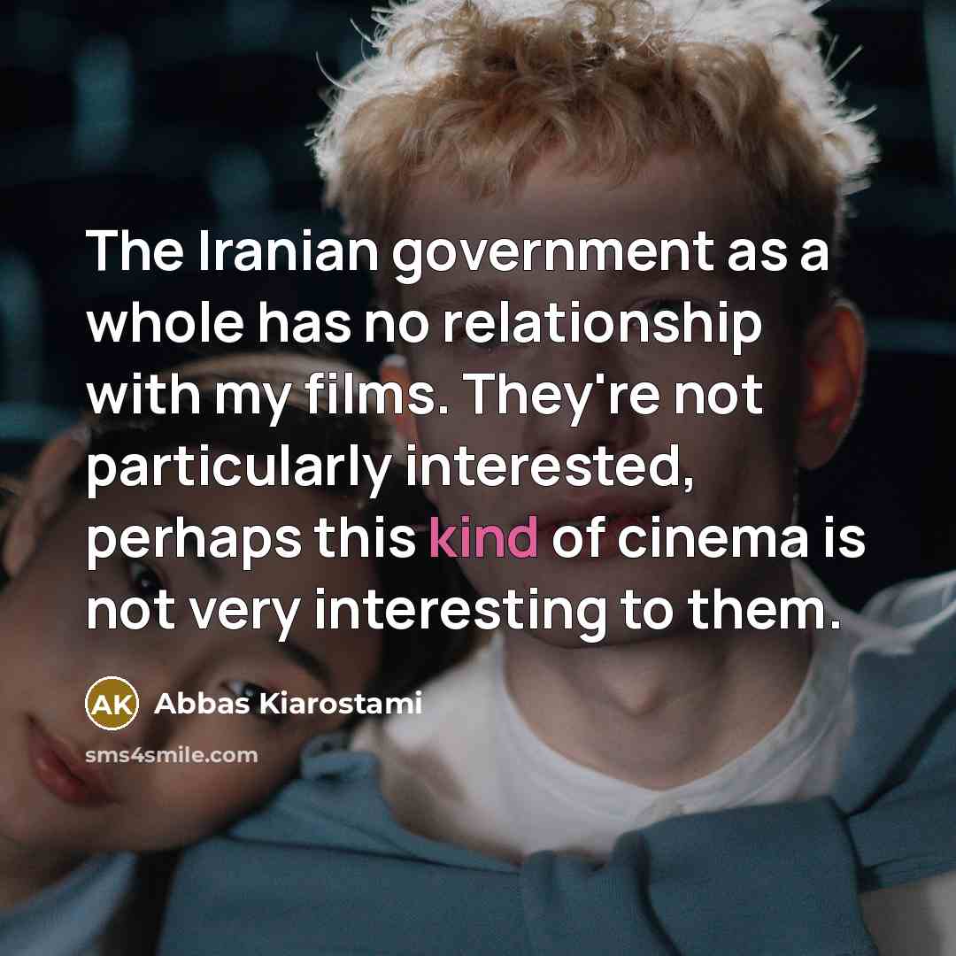 “The Iranian government as a whole has no relationship with…” quote by Abbas Kiarostami