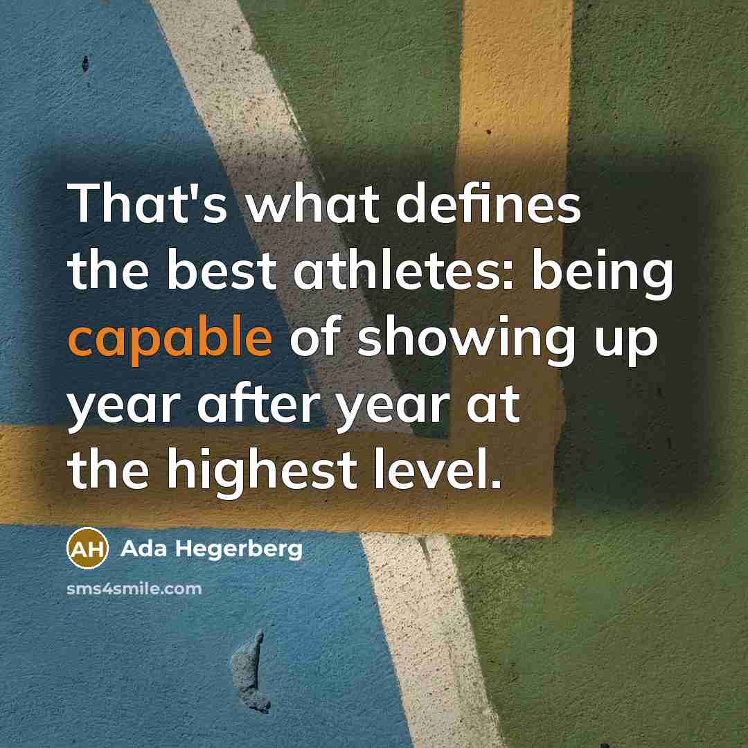“That's what defines the best athletes: being capable of showing up year after year at the highest level.” quote by Ada Hegerberg