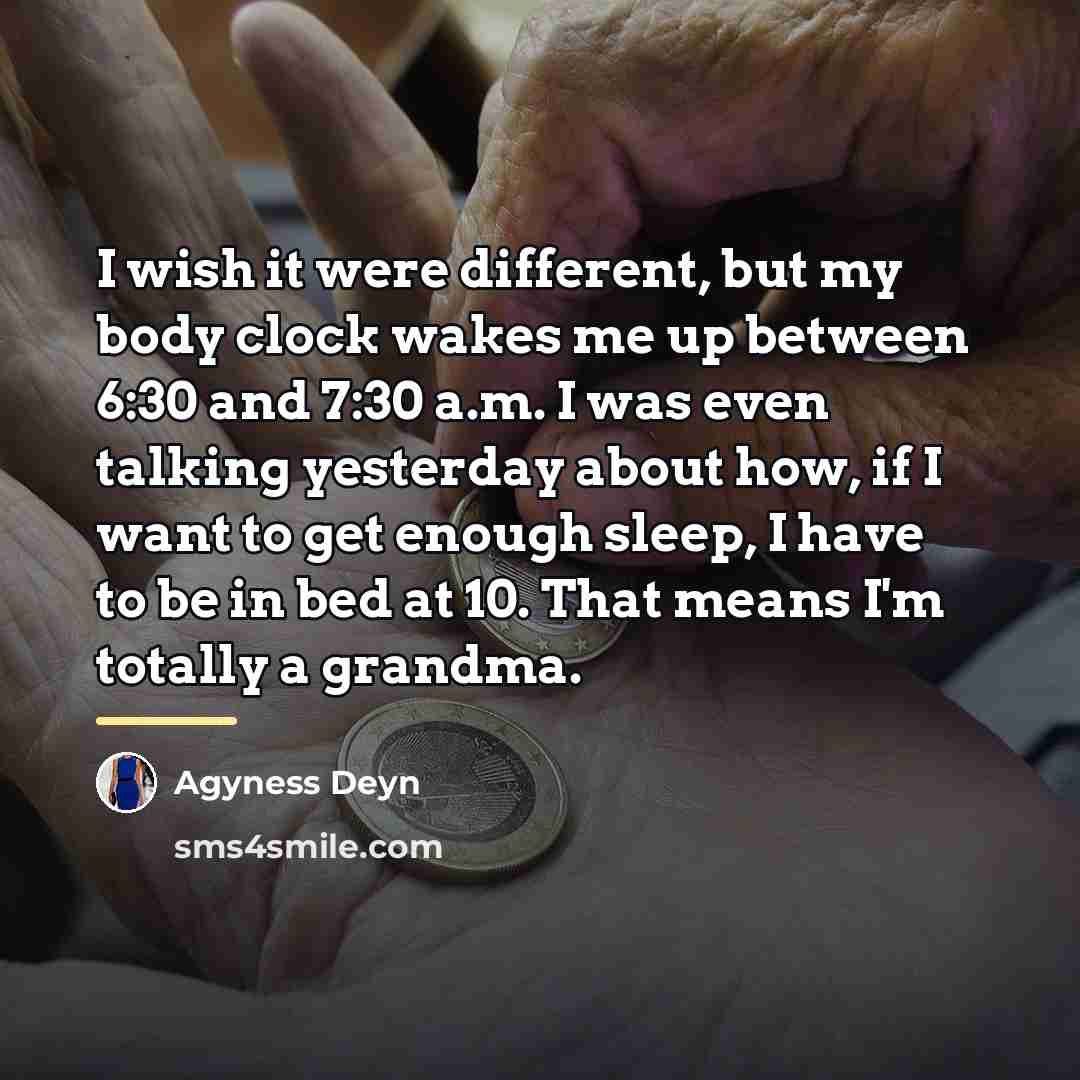 “I wish it were different, but my body clock wakes…” quote by Agyness Deyn