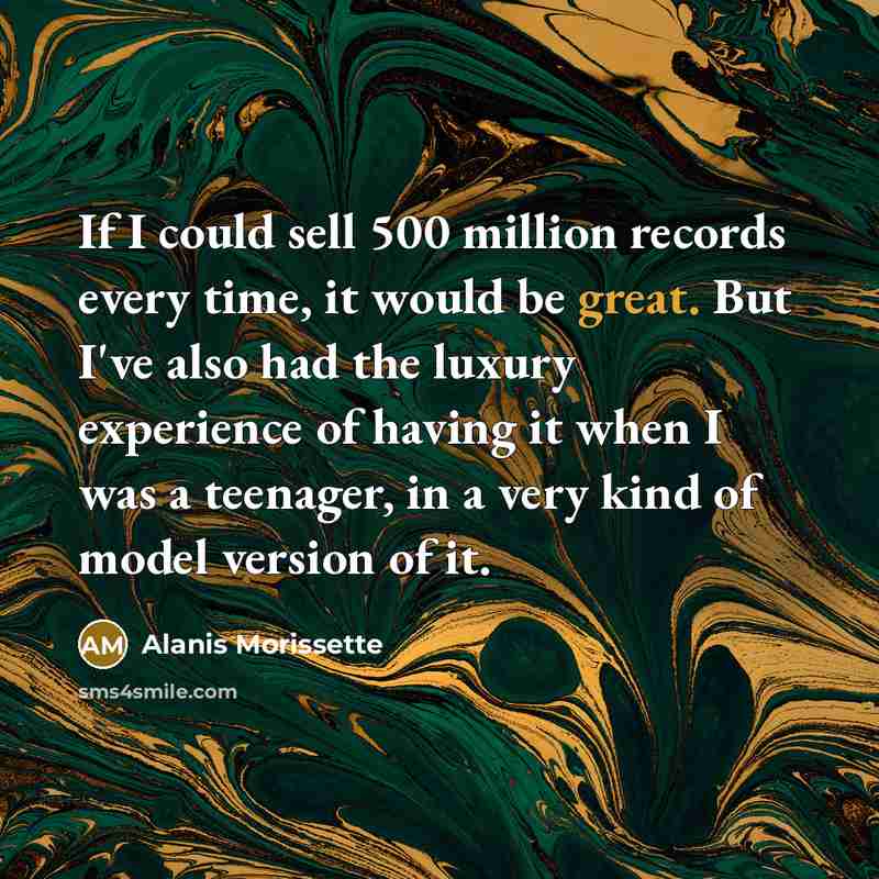 “If I could sell 500 million records every time, it…” quote by Alanis Morissette