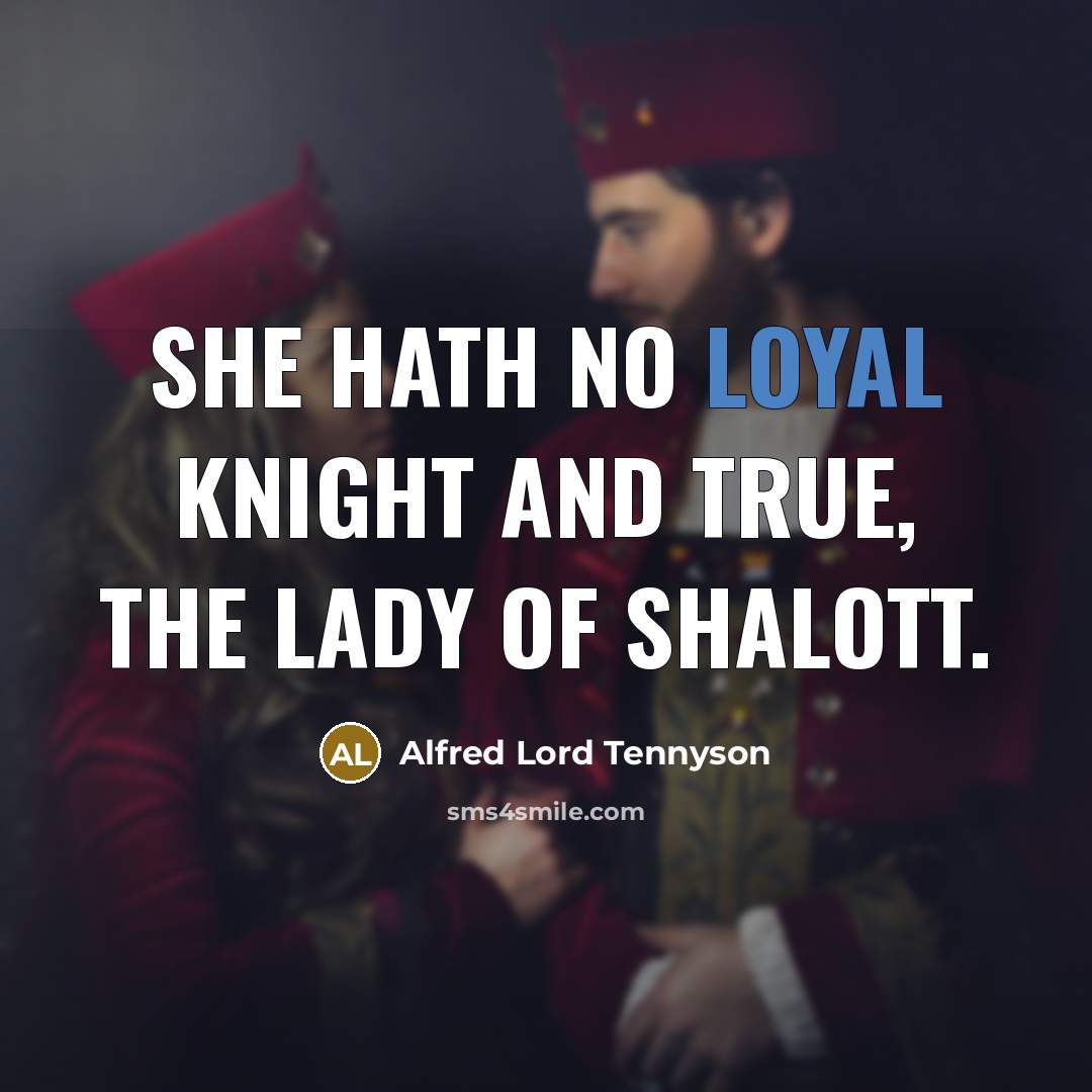“She hath no loyal knight and true, The Lady of…” quote by Alfred Lord Tennyson