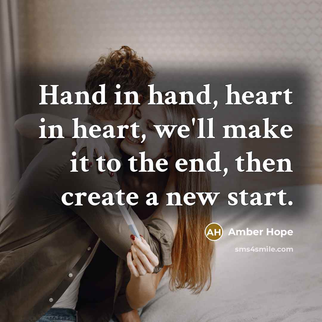 “Hand in hand, heart in heart, we'll make it to the end, then create a new start.” quote by Amber Hope