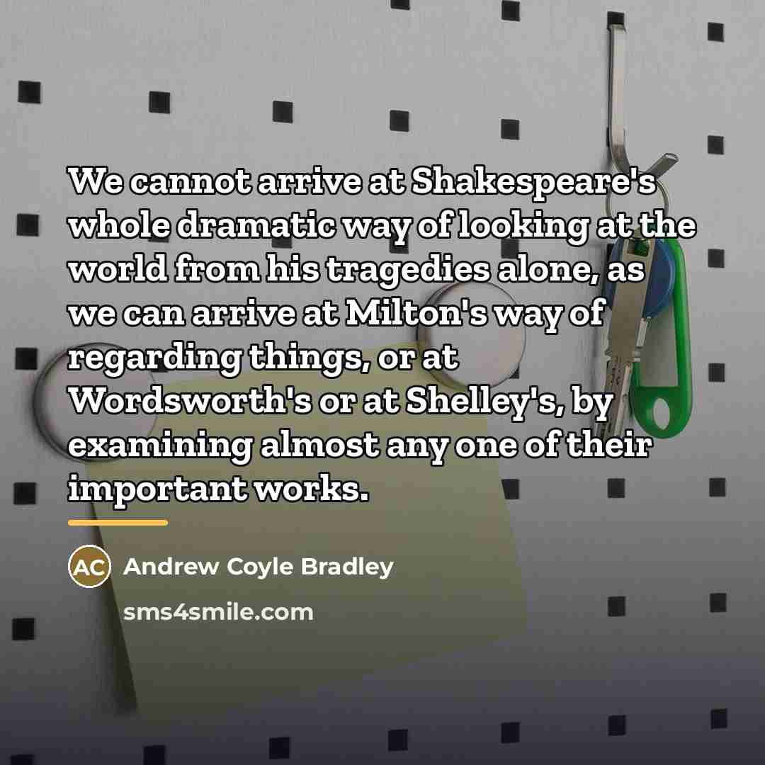 “We cannot arrive at Shakespeare's whole dramatic way of looking…” quote by Andrew Coyle Bradley