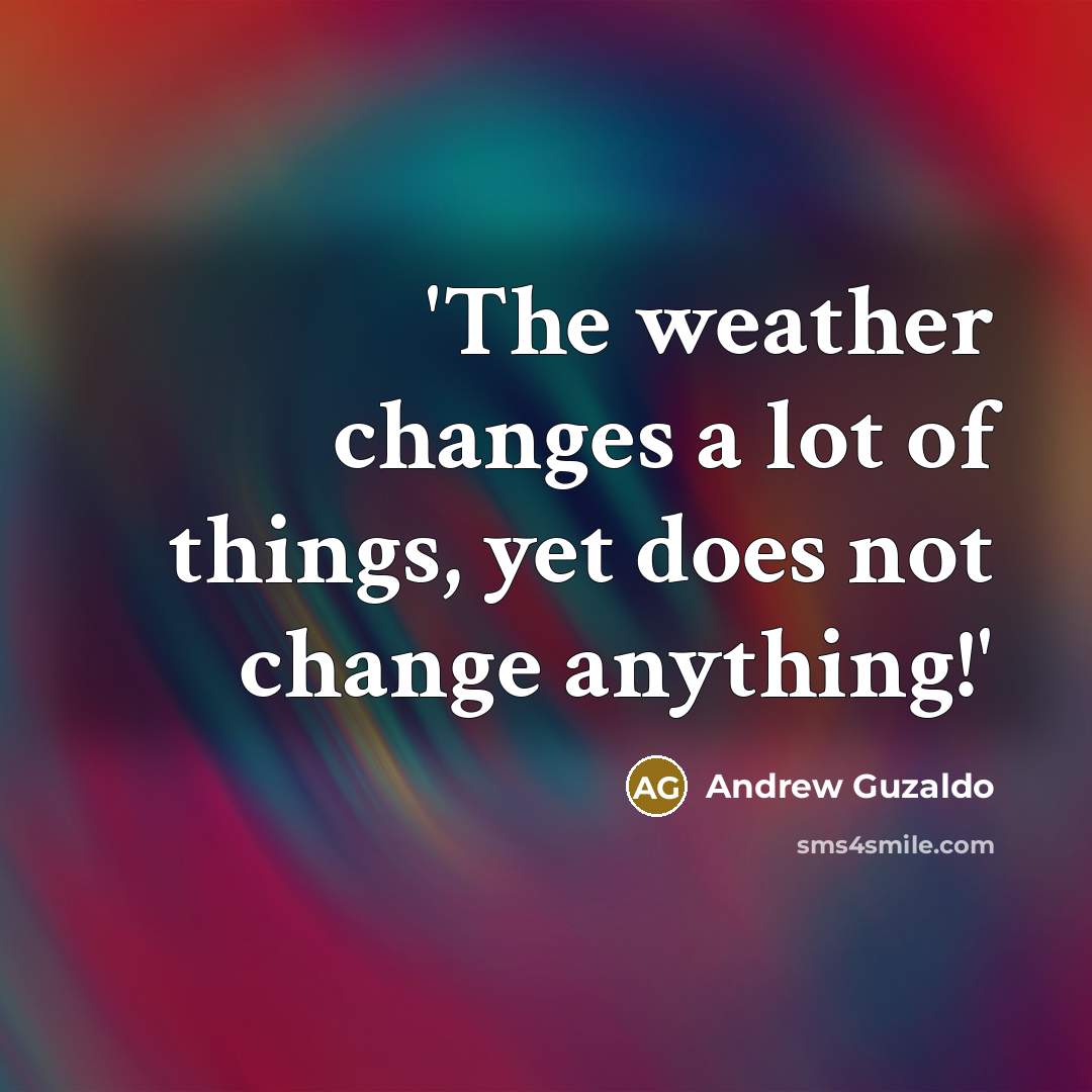 “'The weather changes a lot of things, yet does not change anything!'” quote by Andrew Guzaldo