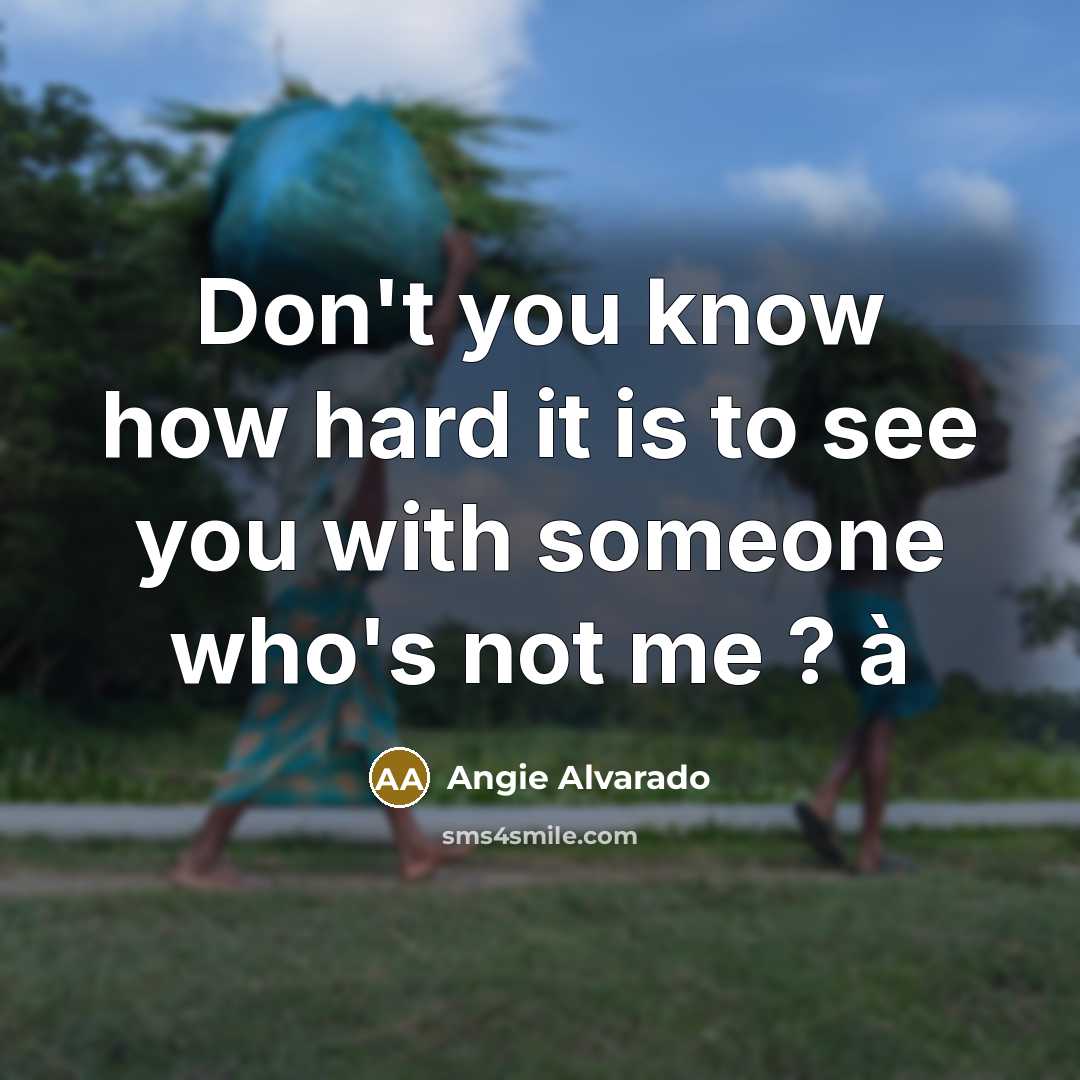 “Don't you know how hard it is to see you with someone who's not me ? à” quote by Angie Alvarado