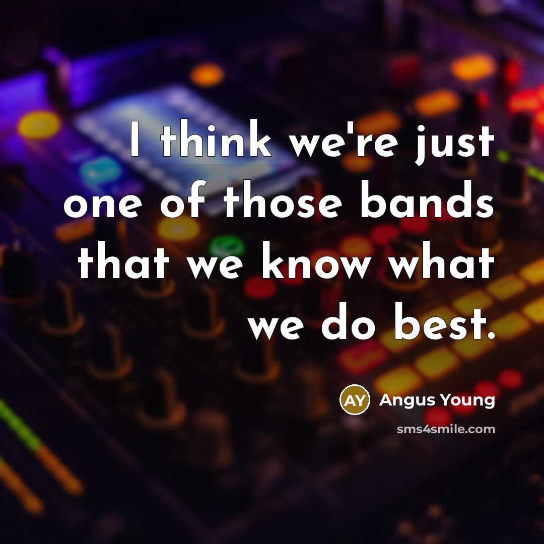 “I think we're just one of those bands that we…” quote by Angus Young