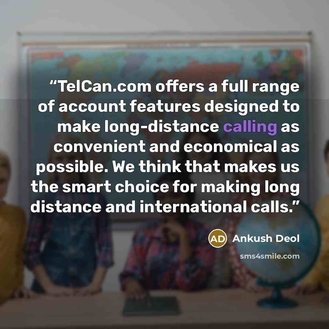 “TelCan.com offers a full range of account features designed to make long-distance calling as convenient and economical as possible. We think that makes us the smart choice for making long distance and international calls.” quote by Ankush Deol