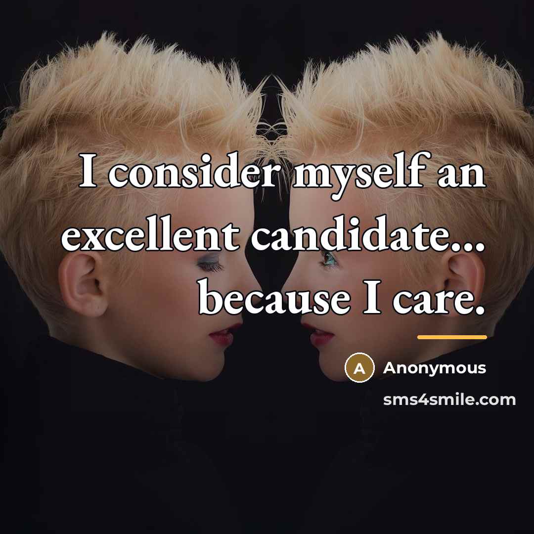 “I consider myself an excellent candidate... because I care.…” quote by Anonymous
