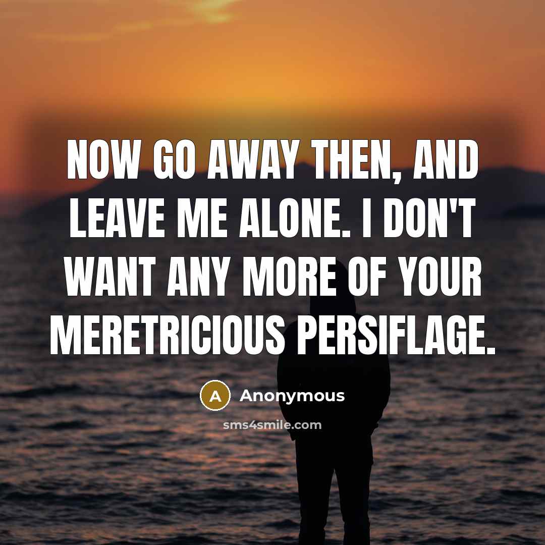 “Now go away then, and leave me alone. I don't…” quote by Anonymous