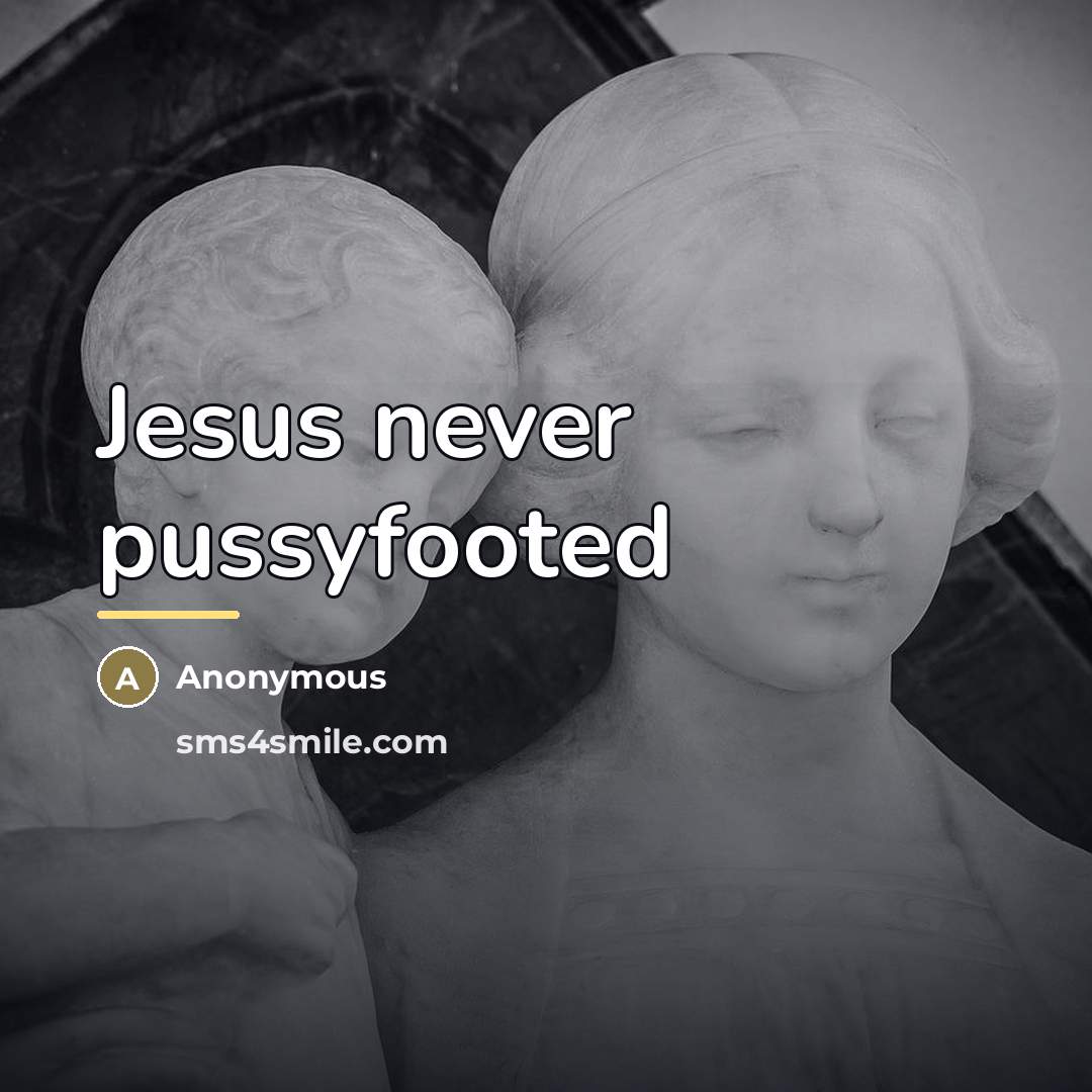 “Jesus never pussyfooted…” quote by Anonymous